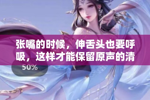 张嘴的时候，伸舌头也要呼吸，这样才能保留原声的清晰度