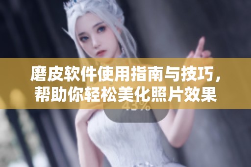 磨皮软件使用指南与技巧，帮助你轻松美化照片效果