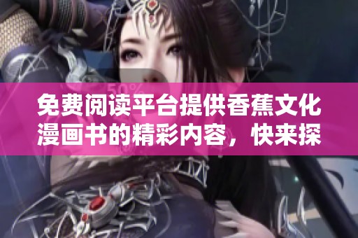 免费阅读平台提供香蕉文化漫画书的精彩内容，快来探索吧！