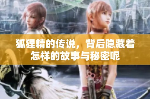 狐狸精的传说，背后隐藏着怎样的故事与秘密呢