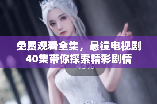 免费观看全集，悬镜电视剧40集带你探索精彩剧情