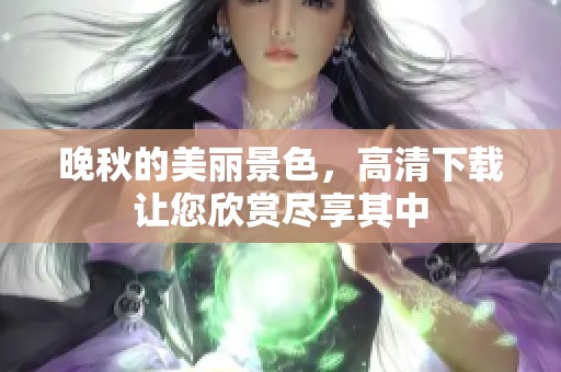 晚秋的美丽景色，高清下载让您欣赏尽享其中