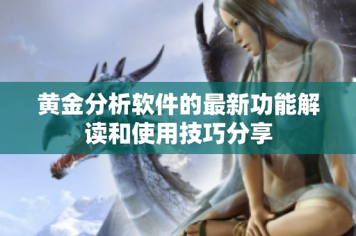 黄金分析软件的最新功能解读和使用技巧分享
