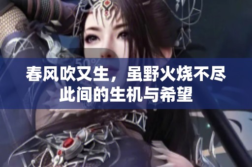 春风吹又生，虽野火烧不尽此间的生机与希望