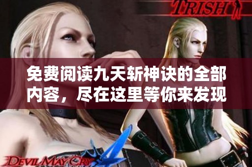 免费阅读九天斩神诀的全部内容，尽在这里等你来发现！
