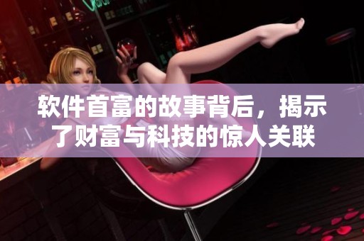 软件首富的故事背后，揭示了财富与科技的惊人关联