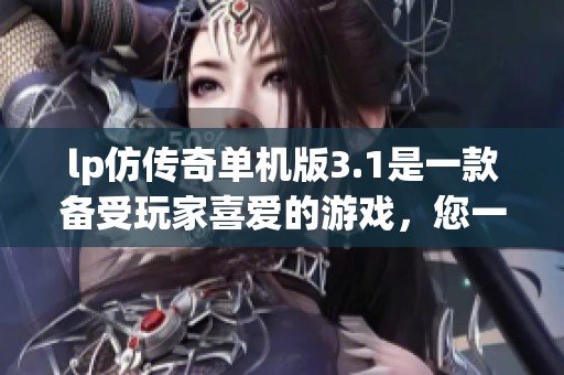 lp仿传奇单机版3.1是一款备受玩家喜爱的游戏，您一定要试试这款版本