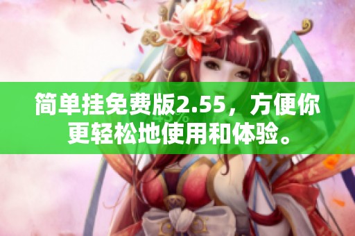 简单挂免费版2.55，方便你更轻松地使用和体验。