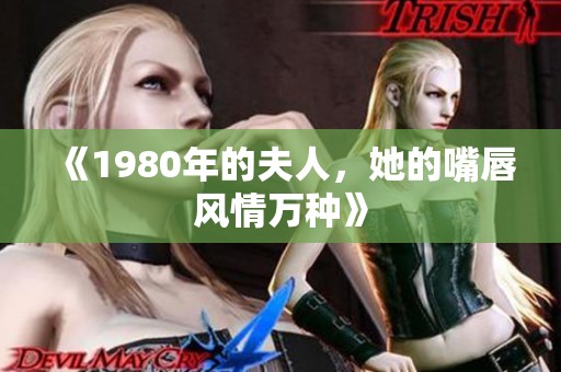 《1980年的夫人，她的嘴唇风情万种》