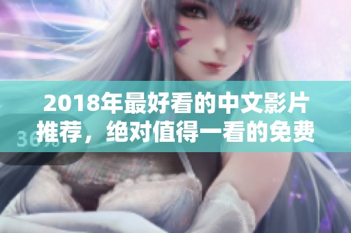 2018年最好看的中文影片推荐，绝对值得一看的免费观看资源分享