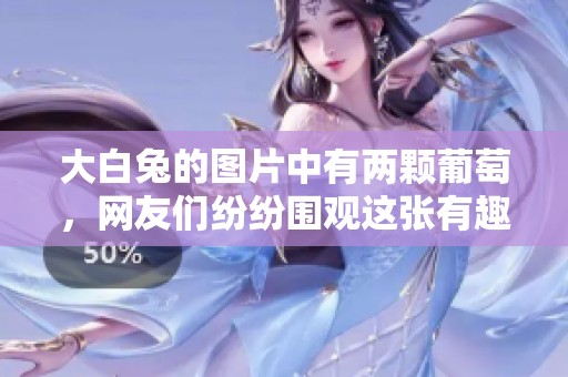 大白兔的图片中有两颗葡萄，网友们纷纷围观这张有趣的照片
