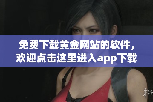 免费下载黄金网站的软件，欢迎点击这里进入app下载入口！