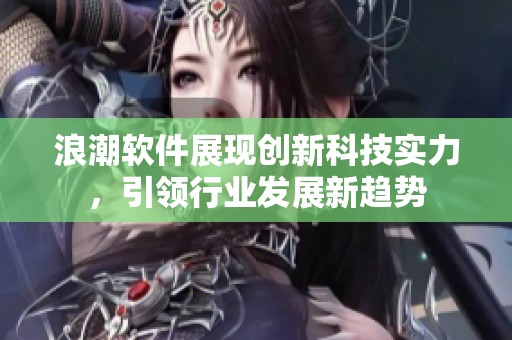 浪潮软件展现创新科技实力，引领行业发展新趋势