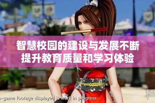 智慧校园的建设与发展不断提升教育质量和学习体验