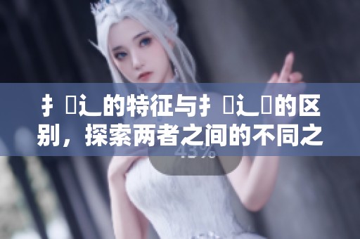 扌喿辶的特征与扌喿辶畐的区别，探索两者之间的不同之处
