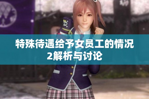 特殊待遇给予女员工的情况2解析与讨论