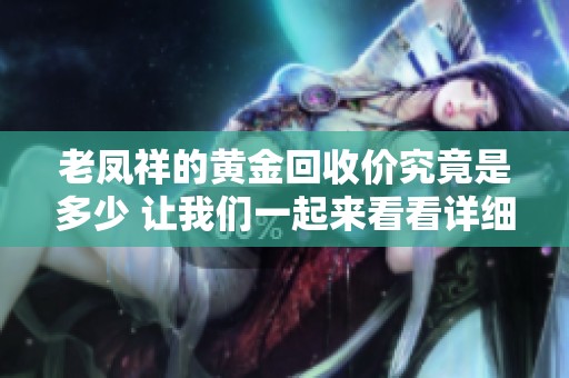 老凤祥的黄金回收价究竟是多少 让我们一起来看看详细信息