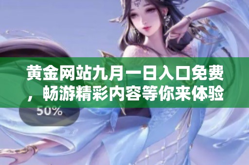 黄金网站九月一日入口免费，畅游精彩内容等你来体验