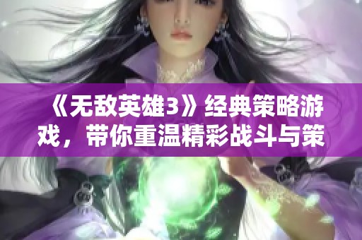 《无敌英雄3》经典策略游戏，带你重温精彩战斗与策略对决的乐趣