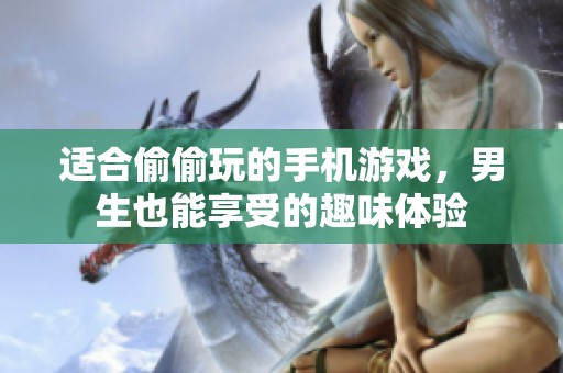 适合偷偷玩的手机游戏，男生也能享受的趣味体验