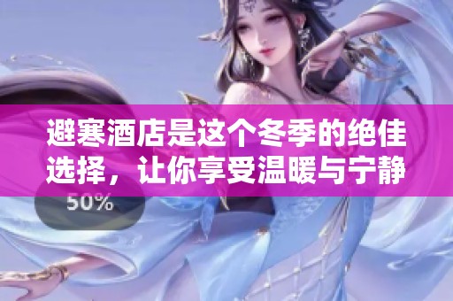 避寒酒店是这个冬季的绝佳选择，让你享受温暖与宁静的舒适体验。