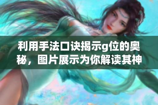 利用手法口诀揭示g位的奥秘，图片展示为你解读其神秘内涵