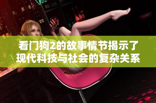 看门狗2的故事情节揭示了现代科技与社会的复杂关系