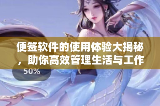 便签软件的使用体验大揭秘，助你高效管理生活与工作