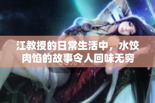 江教授的日常生活中，水饺肉馅的故事令人回味无穷
