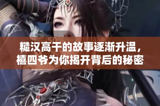 糙汉高干的故事逐渐升温，禧四爷为你揭开背后的秘密。