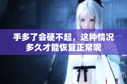 手多了会硬不起，这种情况多久才能恢复正常呢