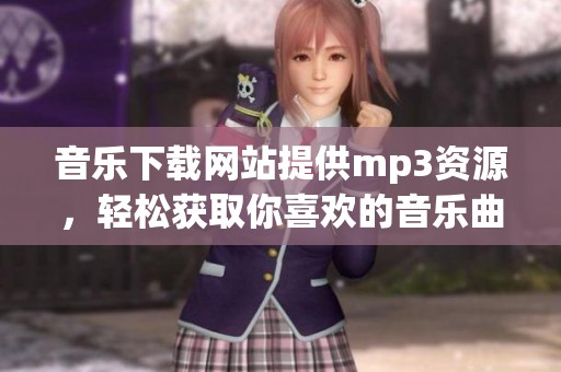 音乐下载网站提供mp3资源，轻松获取你喜欢的音乐曲目