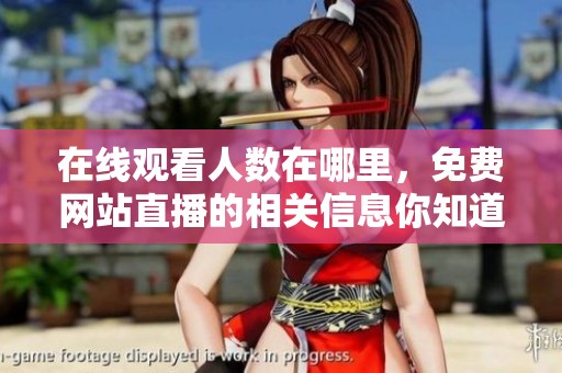 在线观看人数在哪里，免费网站直播的相关信息你知道吗