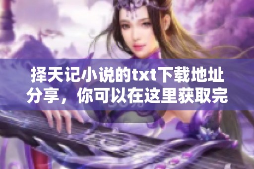 择天记小说的txt下载地址分享，你可以在这里获取完整的文本内容