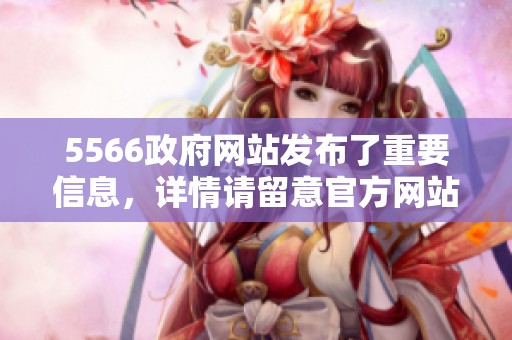 5566政府网站发布了重要信息，详情请留意官方网站内容更新