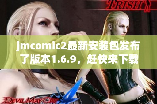 jmcomic2最新安装包发布了版本1.6.9，赶快来下载安装吧！