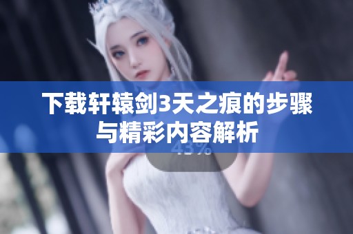 下载轩辕剑3天之痕的步骤与精彩内容解析