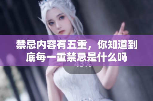 禁忌内容有五重，你知道到底每一重禁忌是什么吗