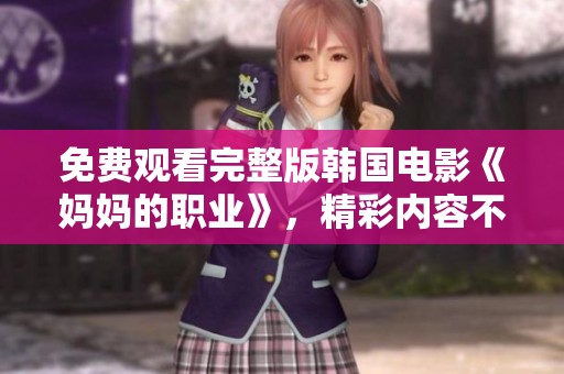免费观看完整版韩国电影《妈妈的职业》，精彩内容不容错过