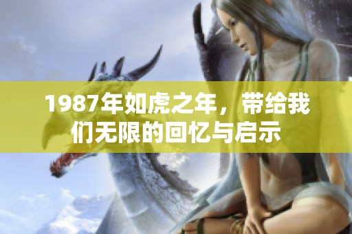 1987年如虎之年，带给我们无限的回忆与启示
