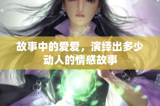 故事中的爱爱，演绎出多少动人的情感故事