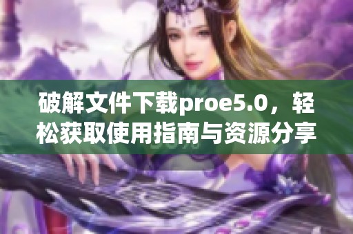 破解文件下载proe5.0，轻松获取使用指南与资源分享