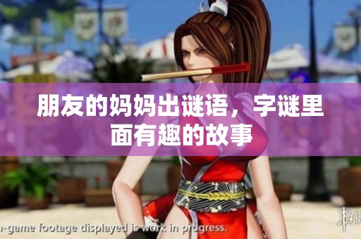 朋友的妈妈出谜语，**里面有趣的故事