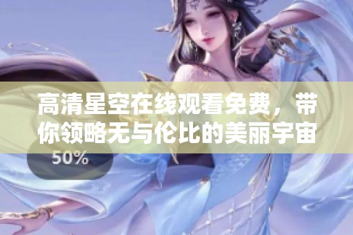 高清星空在线观看免费，带你领略无与伦比的美丽宇宙景观