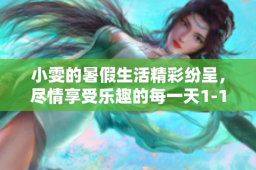 小雯的暑假生活精彩纷呈，尽情享受乐趣的每一天1-10