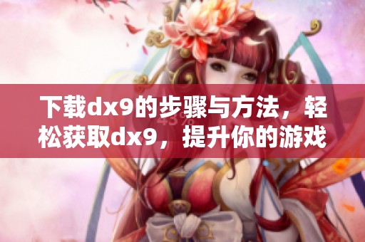 下载dx9的步骤与方法，轻松获取dx9，提升你的游戏体验