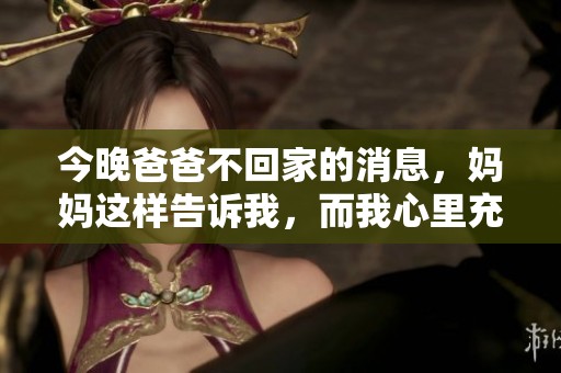 今晚爸爸不回家的消息，妈妈这样告诉我，而我心里充满了担忧