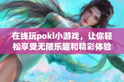在线玩poki小游戏，让你轻松享受无限乐趣和精彩体验
