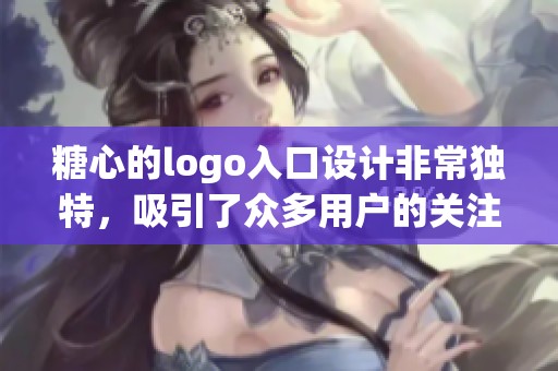 糖心的logo入口设计非常独特，吸引了众多用户的关注和喜爱。