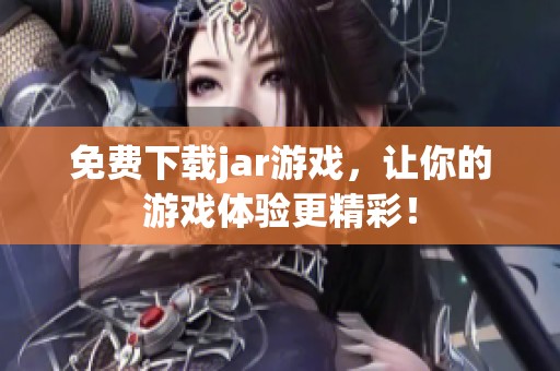 免费下载jar游戏，让你的游戏体验更精彩！